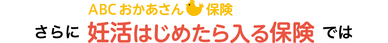 さらにＡＢＣおかあさん保険　妊活はじめたら入る保険では